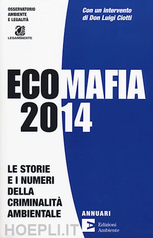 osservatorio ambiente e legalita' (curatore) - ecomafia 2014. le storie e i numeri della criminalita' ambientale
