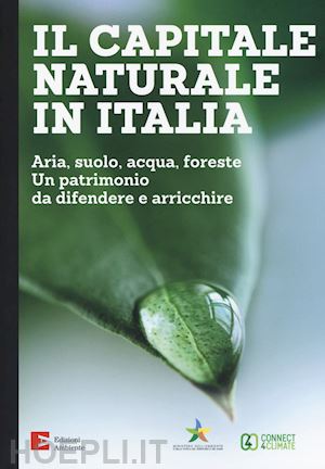 aa.vv. - capitale naturale in italia. aria, suolo, acqua, foreste. un patrimonio da difen