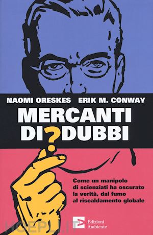 oreskes naomi; conway erik - mercanti di dubbi