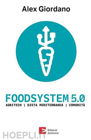 giordano alex - foodsystem 5.0. agritech | dieta mediterranea ! comunita'