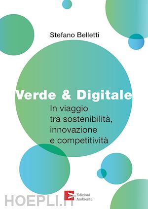 belletti stefano - verde & digitale. in viaggio tra sostenibilita', innovazione e competitivita'