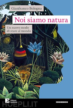 bologna gianfranco - noi siamo natura. un nuovo modo di stare al mondo