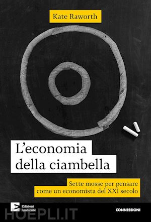 raworth kate - l'economia della ciambella. sette mosse per pensare come un economista del xxi secolo. nuova ediz.