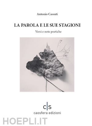 cassuti antonio - la parola e le sue stagioni. versi e note poetiche