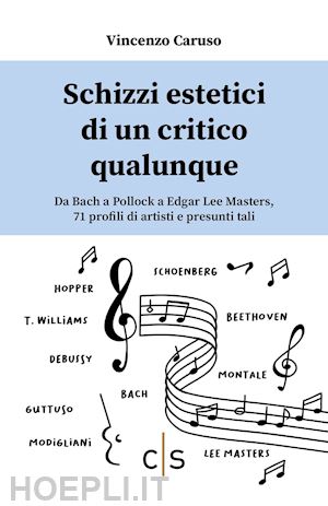 caruso vincenzo - schizzi estetici di un critico qualunque. da bach a pollock a edgar lee masters, 71 profili di artisti e presunti tali