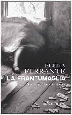 ferrante elena - frantumaglia. in appendice carte 1991-2003. tessere 2003-2007. lettere 2011-2016