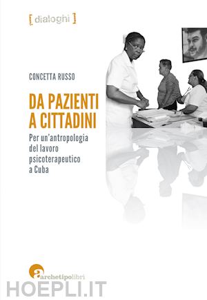 russo concetta - da pazienti a cittadini. per un'antropologia del lavoro psicoterapeutico a cuba