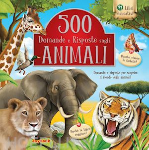  - 500 domande e risposte sugli animali. ediz. illustrata