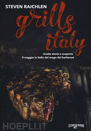 raichlen steven - steven raichlen grills italy. ricette, storie e scoperte. il viaggio in italia d