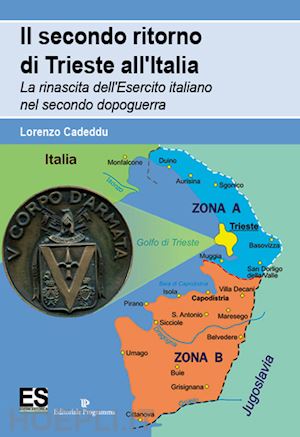 cadeddu lorenzo - il secondo ritorno di trieste all'italia. la rinascita dell'esercito italiano nel secondo dopoguerra