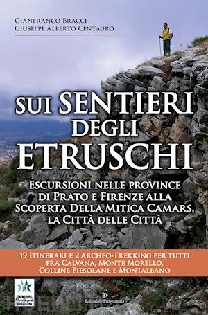 bracci gianfranco; centauro giuseppe alberto - sui sentieri degli etruschi. escursioni nelle province di prato e firenze alla s