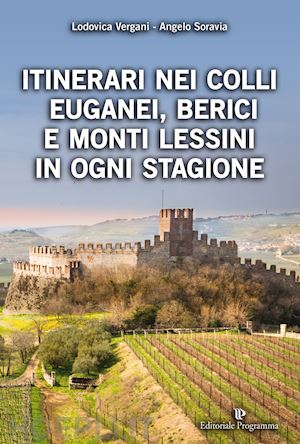 vergani lodovica; soravia angelo - itinerari nei colli euganei, berici e monti lessini in ogni stagione