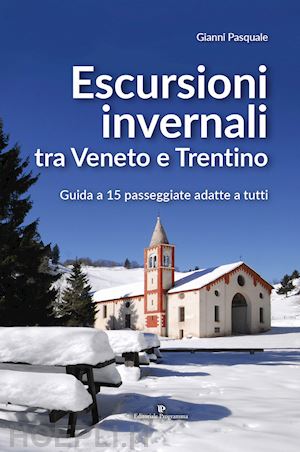 pasquale gianni - escursioni invernali tra veneto e trentino. guida a 15 passeggiate adatte a tutt