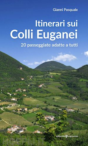 pasquale gianni - itinerari sui colli euganei. 20 passeggiate adatte a tutti