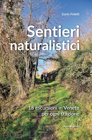 poletti ennio - sentieri naturalistici. 18 escursioni in veneto per ogni stagione