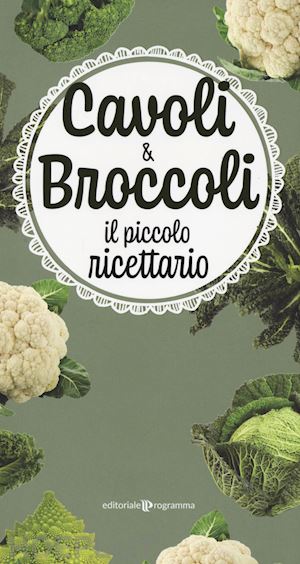 aa.vv. - cavoli & broccoli. il piccolo ricettario