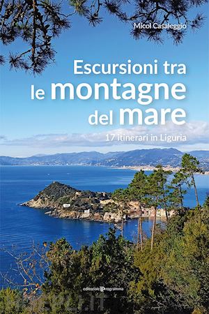 casaleggio micol - escursioni tra le montagne del mare. 17 itinerari in liguria