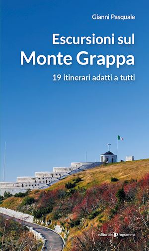 pasquale gianni - escursioni sul monte grappa. 19 itinerari adatti a tutti