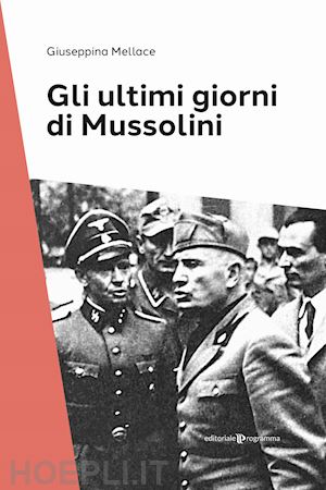 mellace giuseppina - gli ultimi giorni di mussolini