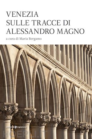 bergamo maria - venezia sulle tracce di alessandro magno