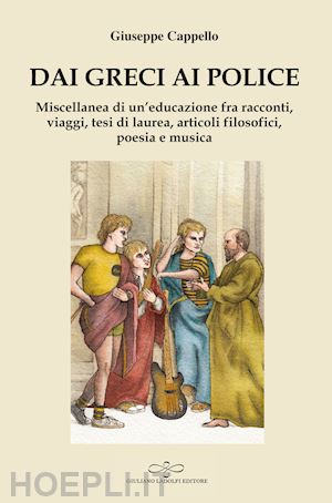 cappello giuseppe - dai greci ai police. miscellanea di un'educazione fra racconti, filosofia, musica e poesia