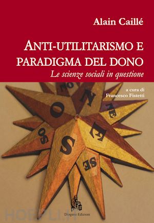 caille alain; fistetti f. (curatore) - anti-utilitarismo e paradigma del dono. le scienze sociali in questione'