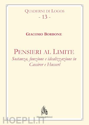 borbone giacomo - pensieri al limite. sostanza, funzione e idealizzazione in cassirer e husserl