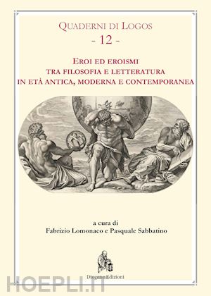 lomonaco f.(curatore); sabbatino p.(curatore) - eroi ed eroismi tra filosofia e letteratura in età antica, moderna e contemporanea