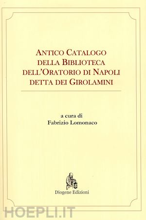 lomonaco fabrizio - antico catalogo della biblioteca dell'oratorio di napoli detta dei girolamini