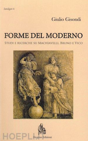 gisondi giulio - forme del moderno. studi e ricerche su machiavelli, bruno e vico. nuova ediz.