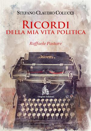 colucci stefano claudio - ricordi della mia vita politica. raffaele pastore. nuova ediz.