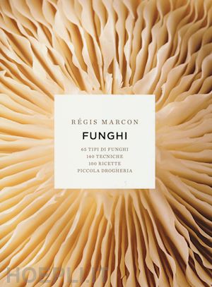 marcon regis - funghi. 65 tipi di funghi, 140 tecniche, 100 ricette, piccola drogheria. ediz. i