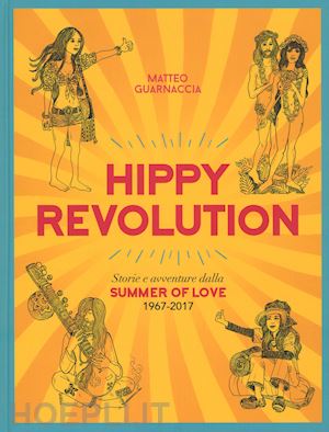 guarnaccia matteo - hippy revolution. storie e avventure dalla summer of love 1967-2017