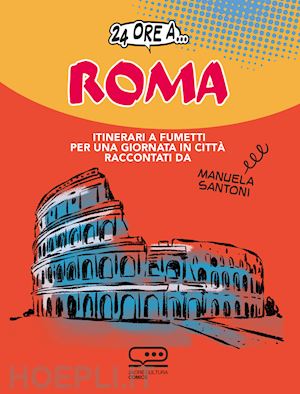 santoni manuela - 24 ore a... roma. itinerari a fumetti per una giornata in citta'