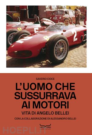 cioce saverio - uomo che sussurrava ai motori - vita di angelo bellei