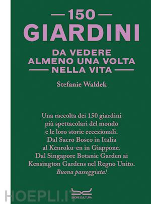 waldek stefanie - 150 giardini da vedere almeno una volta nella vita