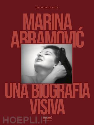 tylevich katya; abramovic marina - marina abramovic. una biografia visiva. ediz. illustrata