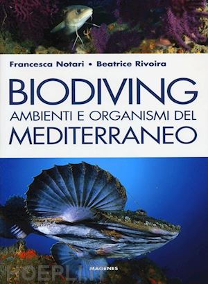 rivoira beatrice; notari francesca - biodiving. ambienti e organismi del mediterraneo. ediz. illustrata