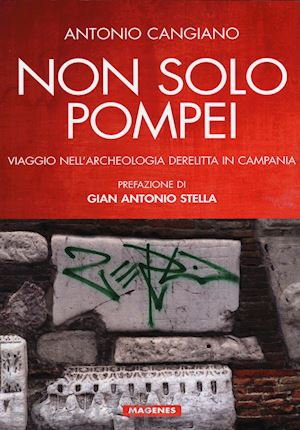 cangiano antonio - non solo pompei. viaggio nell'archeologia derelitta in campania