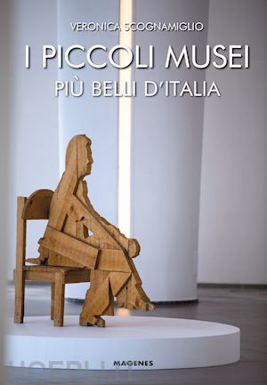 scognamiglio veronica - i piccoli musei piu' belli d'italia