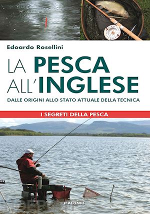 rosellini edoardo - la pesca all'inglese. dalle origini allo stato attuale della tecnica