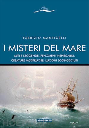 manticelli fabrizio - misteri del mare. miti e leggende, fenomeni inspiegabili, creature mostruose, lu
