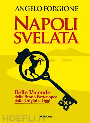 forgione angelo - napoli svelata. belle vicende della storia partenopea dalle origini a oggi