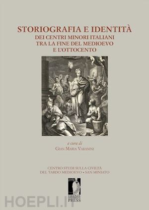 varanini g. m. (curatore) - storiografia e identita' dei centri minori italiani tra la fine del medioevo e l