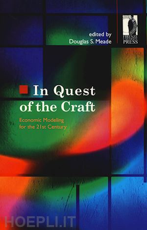 meade d. s.(curatore) - in quest of the craft. economic modelling for the 21st century