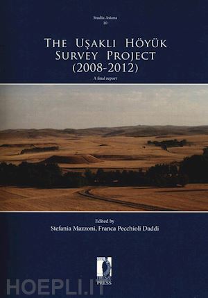 mazzoni s.(curatore); pecchioli daddi f.(curatore) - the usakli höyük survey project (2008-2012). a final report