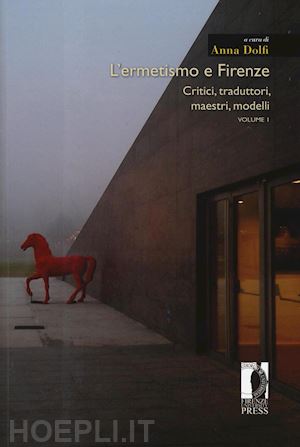 dolfi a.(curatore) - l'ermetismo e firenze. vol. 1: critici, traduttori, maestri, modelli