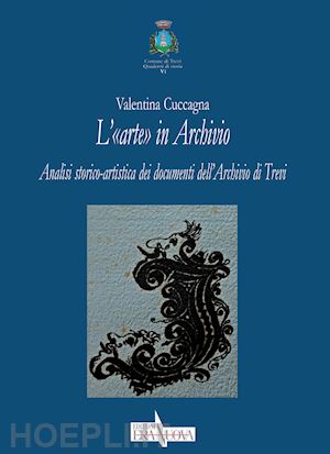 cuccagna valentina - l'«arte» in archivio. analisi storico-artistica dei documenti dell'archivio di trevi