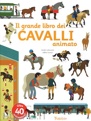 laboucarie sandra - il grande libro dei cavalli animato. ediz. a colori