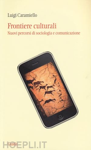 caramiello luigi - frontiere culturali. nuovi percorsi di sociologia e comunicazione